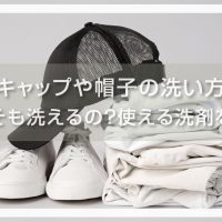 【キャップや帽子の洗い方】そもそも洗えるの？使える洗剤を解説