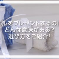 タオルをプレゼントするのにはどんな意味がある？選び方をご紹介！