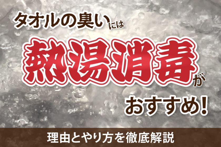 タオルの臭いには熱湯消毒がおすすめ！理由とやり方を徹底解説