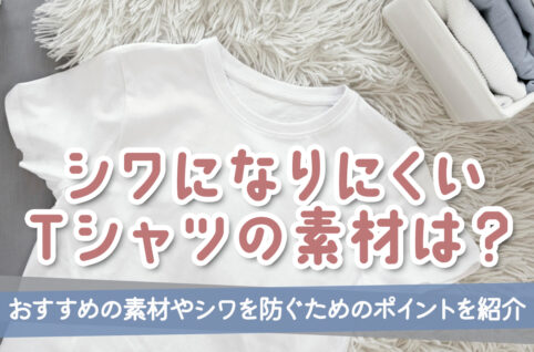 シワになりにくいTシャツの素材は？おすすめの素材やシワを防ぐためのポイントを紹介
