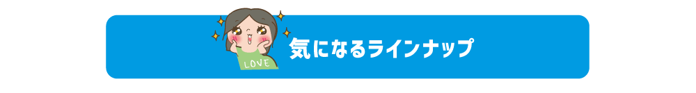 気になるラインナップはこちら