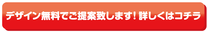 デザイン無料でご提案致します!詳しくはコチラ