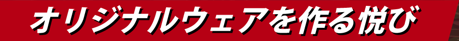 オリジナルウェアを作る悦び
