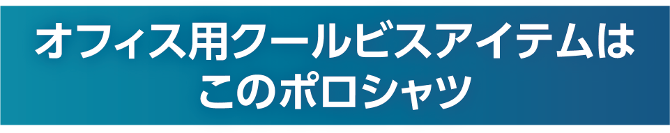 オフィス用クールビズアイテムはこのポロシャツ