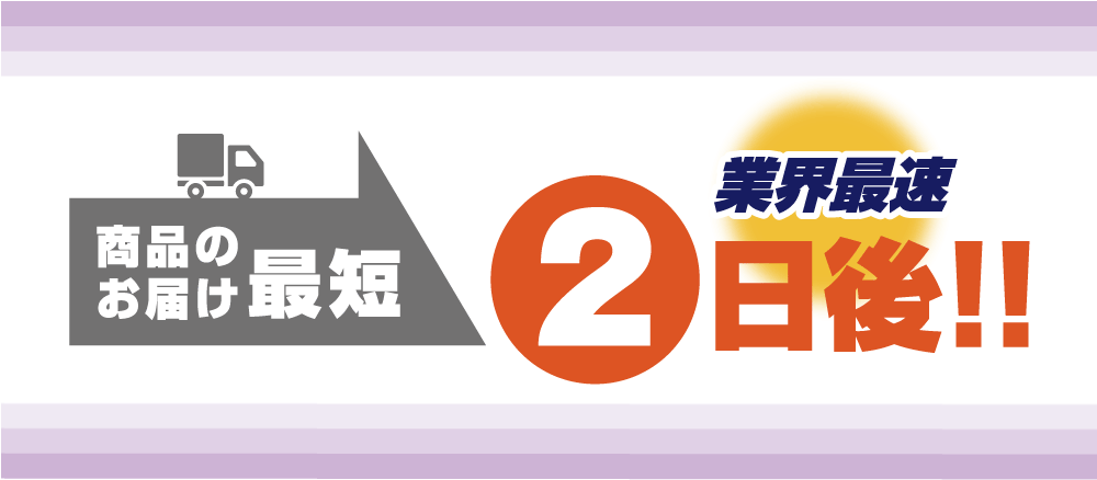 業界最速のご注文から最短で2日後に商品到着