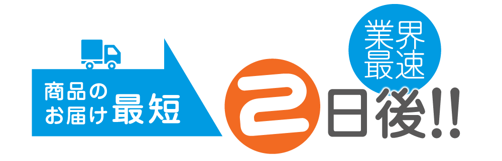 業界最速のご注文から最短で2日後に商品到着