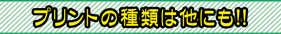 プリントの種類は他にも