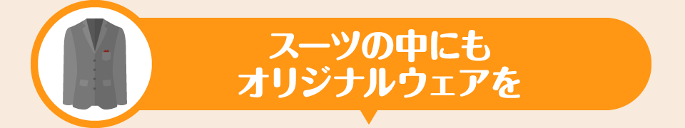 スーツの中にもオリジナルウェアを